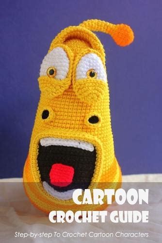 Cartoon Crochet Guide Step By Step To Crochet Cartoon Characters Cartoon Crochet Projects A