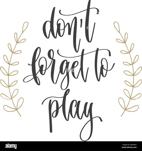 Don T Forget To Play Hand Lettering Inscription Positive Quote