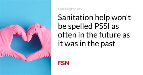 Sanitation Help Wont Be Spelled Pssi As Often In The Future As It Was