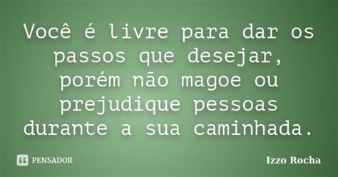 Você é Livre Para Dar Os Passos Que Izzo Rocha Pensador
