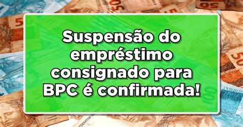 Veja Agora Suspens O Do Empr Stimo Consignado Para Bpc Confirmada