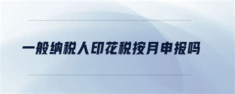 「印花税」一般纳税人印花税按月申报吗东奥会计在线