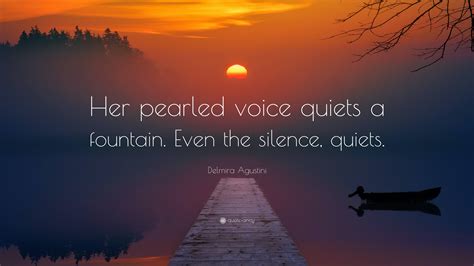Delmira Agustini Quote: “Her pearled voice quiets a fountain. Even the ...