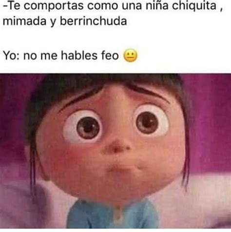 Te Comportas Como Una Niña Chiquita Mimada Y Berrinchuda Yo No Me