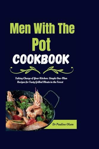 MEN WITH THE POT Taking Charge Of Your Kitchen Simple One Man Recipes