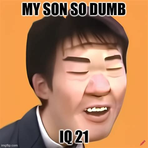 My Son So Dumb Iq21 Imgflip