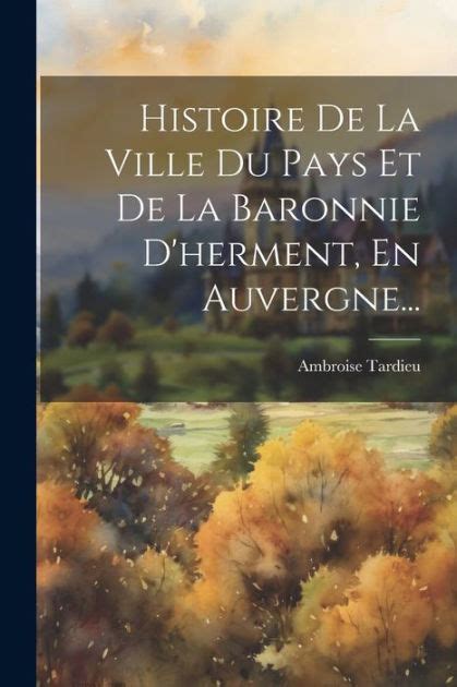 Histoire De La Ville Du Pays Et De La Baronnie D Herment En Auvergne