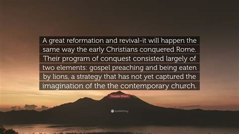 Douglas Wilson Quote A Great Reformation And Revival It Will Happen