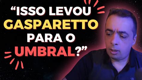 Isso Levou Gasparetto Para O Umbral Youtube