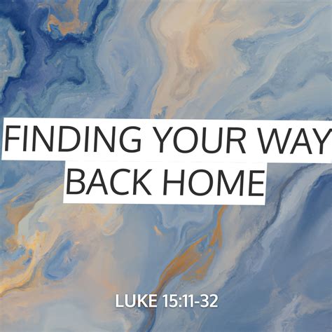 Finding Your Way Back Home Sermon By Sermoncentral Luke 1511 32