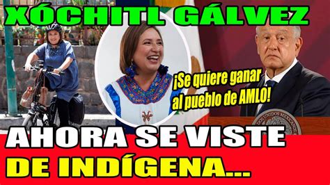 Xóchitl Gálvez se viste de indígena para ganarse al pueblo de AMLO