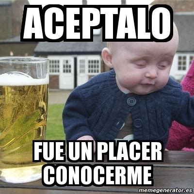 Meme Drunk Baby Aceptalo Fue Un Placer Conocerme 11602479