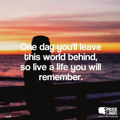 One day you'll leave this world behind, so live a life you will ...