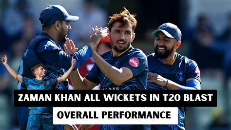 Zaman Khan Bowling In T20 Blast Overall Performance Analysis Zaman