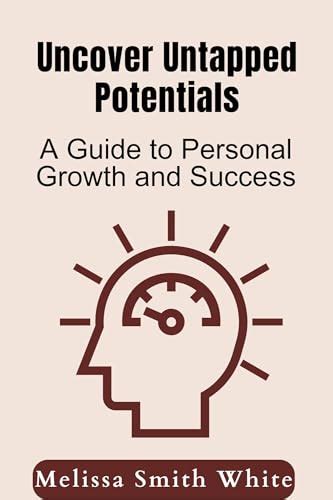 Uncover Untapped Potentials A Guide To Personal Growth And Success By