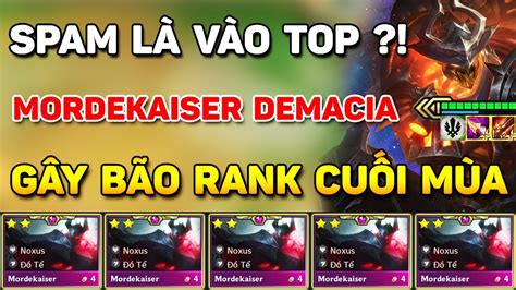 GÂY BÃO KHI LEO RANK CUỐI MÙA KHI SPAM LÀ LỌT TOP VỚI META MORDEKAISER