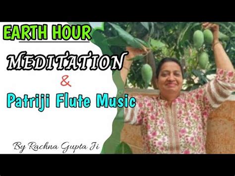 Earth Hour Meditation With Master Rachnaji N Guru Patriji S Flute Music