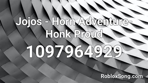 Jojos Horn Adventure Honk Proud Roblox Id Roblox Music Codes