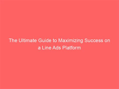 The Ultimate Guide To Maximizing Success On A Line Ads Platform