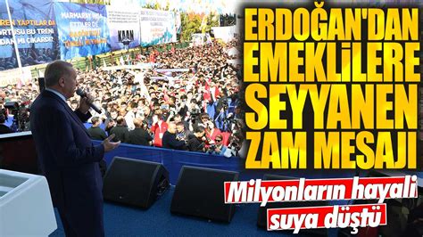 Erdoğan dan emeklilere seyyanen zam mesajı Milyonların hayali suya düştü