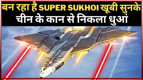 Sukhoi बनेगा Super Sukhoi 10 खूबियां आई दुनिया के सामने चीन कान से निकला धुंआ Indias Super