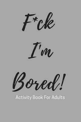 F Ck I M Bored Activity Book For Adults Paperback Harvard Book Store