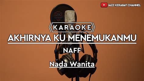 Karaoke Akhirnya Ku Menemukanmu Naff Nada Wanita Cover Korgpa Youtube