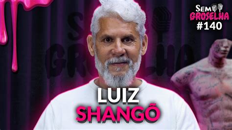 Luiz Shango Xamã e Terapeuta Sem Groselha Podcast 140 YouTube