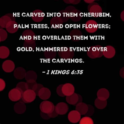 1 Kings 6:35 He carved into them cherubim, palm trees, and open flowers