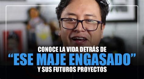 Conoce La Vida Detrás De Ese Maje Engasado” Y Sus Futuros Proyectos