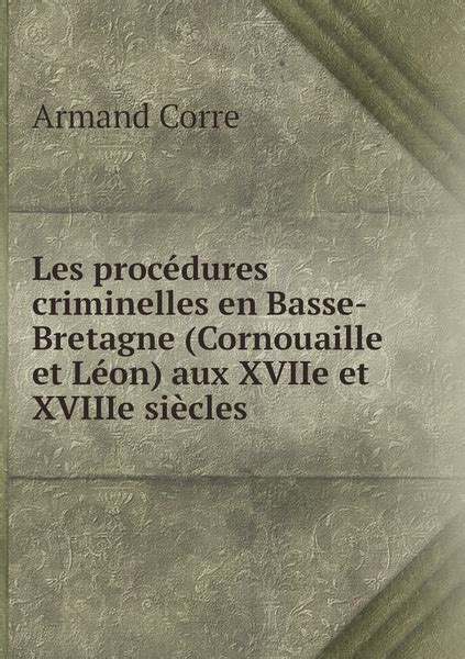 Les Procedures Criminelles En Basse Bretagne Cornouaille Et Leon Aux