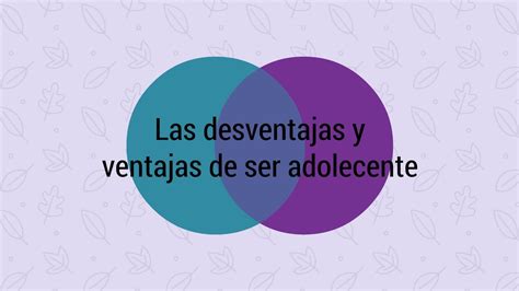 Las Desventajas Y Ventajas De Ser Adolescente Youtube