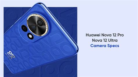 New Huawei Nova 12 Pro And Ultra Leak Reveals Powerful Camera Specs