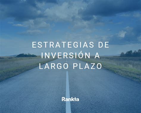 Estrategias De Inversión A Largo Plazo Rankia