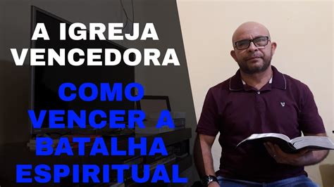 A Igreja Vencedora Como Vencer A Batalha Espiritual Youtube