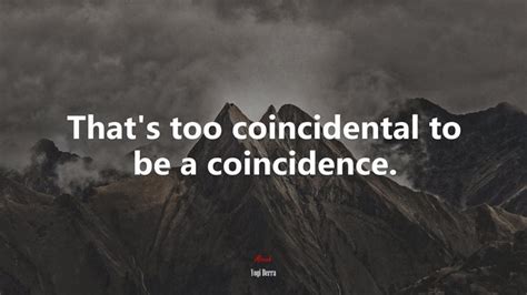 Thats Too Coincidental To Be A Coincidence Yogi Berra Quote Hd