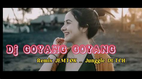 DJ GOYANG GOYANG REMIX JEMTOK FULL BASS JUNGGLE DUTCH TERBARU