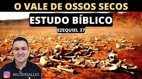 O VALE DE OSSOS SECOS ESTUDO BÍBLICO EZEQUIEL 37 Estudo Biblico