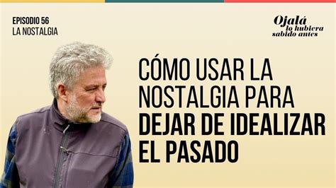 Ep 56 La nostalgia y sus efectos en la salud emocional Ojalá lo