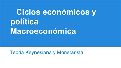 Ciclos económicos y política macroeconómica keynesianismo y monetarismo