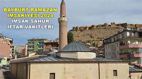 BAYBURT RAMAZAN İMSAKİYESİ 2024 NAMAZ VAKİTLERİ SAHUR İFTAR