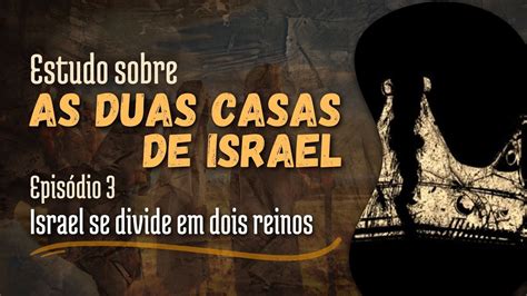 As Duas Casas De Israel Ep 3 Israel Se Divide Em Dois Reinos YouTube