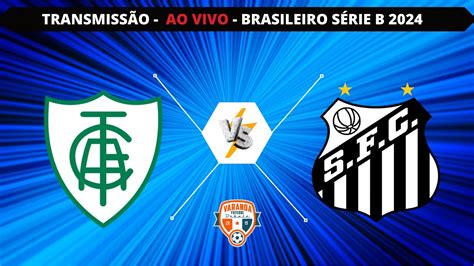 AmÉrica Mg X Santos Ao Vivo Campeonato Brasileiro SÉrie B Varanda