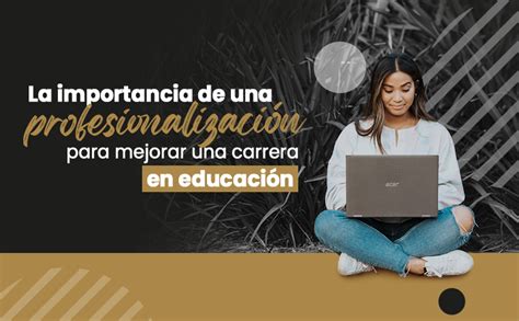 La Importancia De Una Profesionalizaci N Para Mejorar Una Carrera En