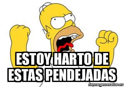 Meme Personalizado ESTOY HARTO DE ESTAS PENDEJADAS 33208325