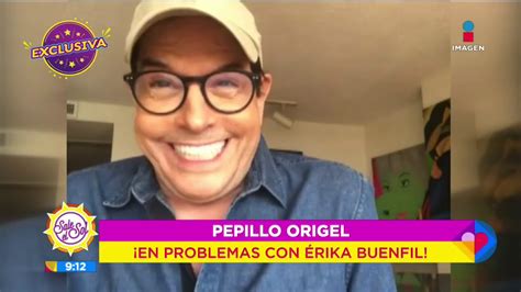 Exclusiva ¡pepillo Origel En Problemas Con Érika Buenfil Por Sus Tik