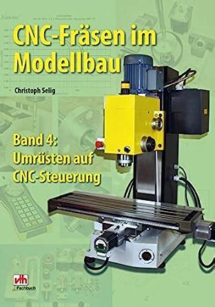 Amazon CNC Fräsen im Modellbau 4 9783881807920 Christoph Selig