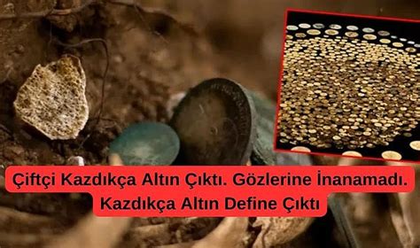 Çiftçi Kazdıkça Altın Çıktı Gözlerine İnanamadı Kazdıkça Altın Define