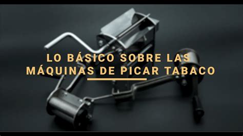 Lo B Sico Sobre Las M Quinas De Picar Tabaco Youtube