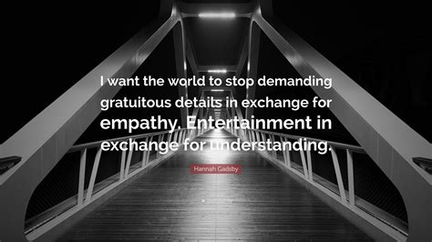 Hannah Gadsby Quote: “I want the world to stop demanding gratuitous